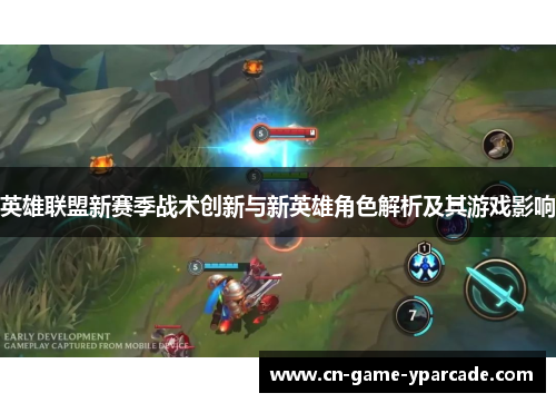 英雄联盟新赛季战术创新与新英雄角色解析及其游戏影响