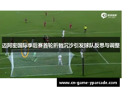 迈阿密国际季后赛首轮折戟沉沙引发球队反思与调整