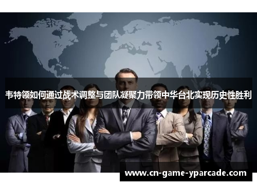 韦特领如何通过战术调整与团队凝聚力带领中华台北实现历史性胜利